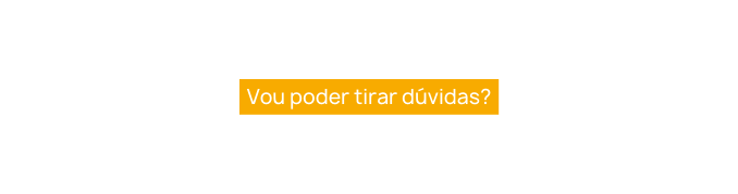 Vou poder tirar dúvidas